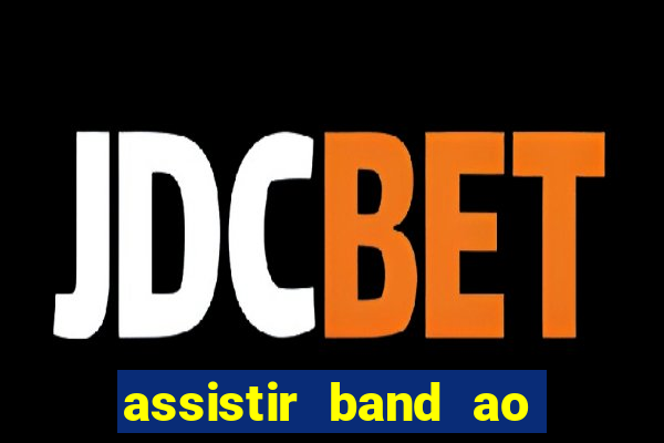 assistir band ao vivo multicanais